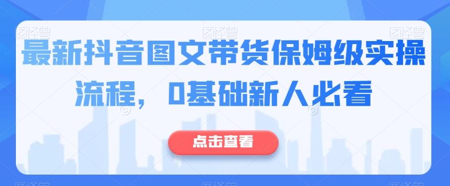 最新抖音图文带货保姆级实操流程,0基础新人必看-数屿科技资源网